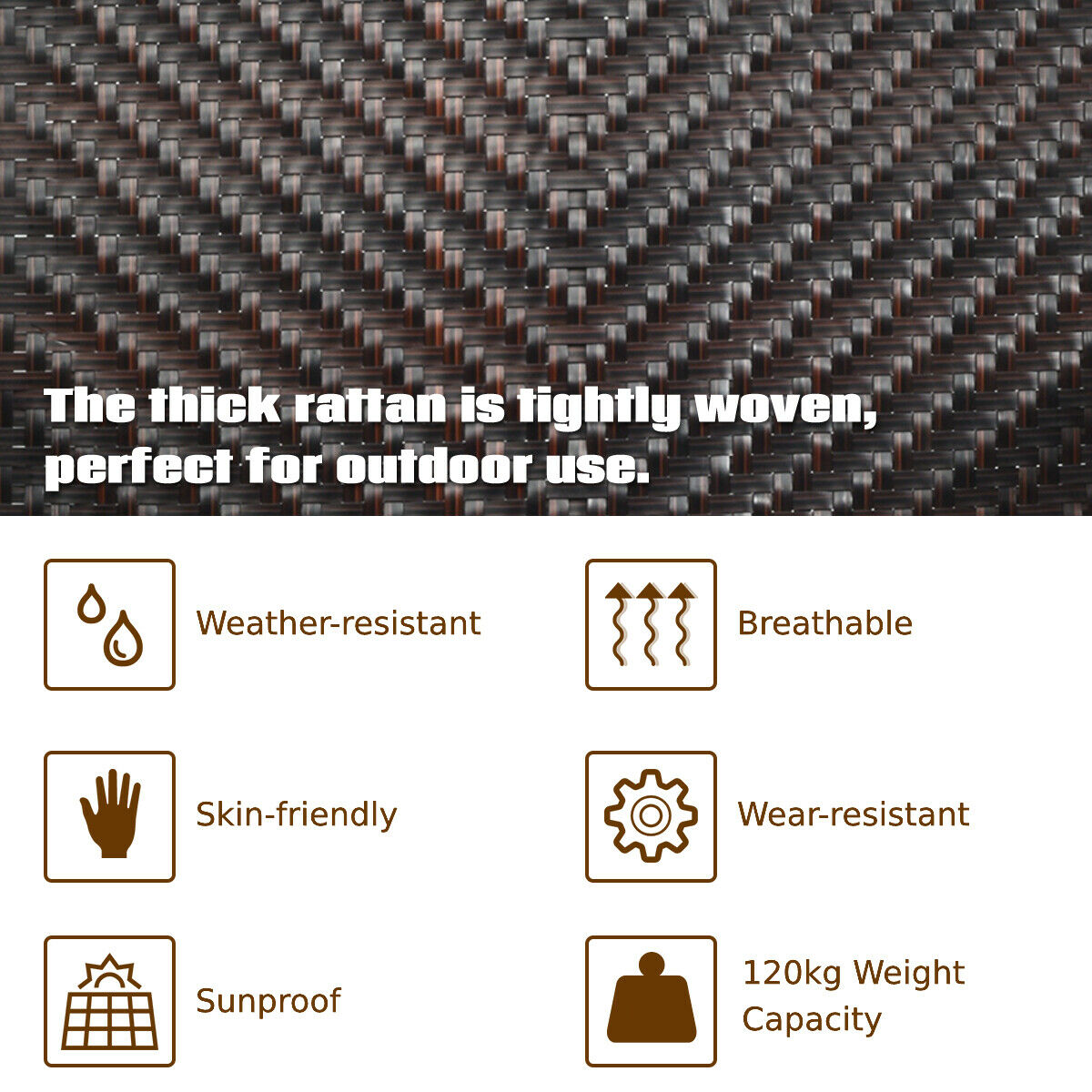 Smooth waterproof rattan surfaces are easy to wipe clean and maintain